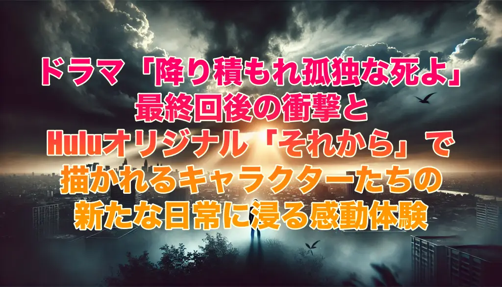 「降り積もれ孤独な死よ」最終回後の衝撃とHuluオリジナル「それから」で描かれるキャラクターたちの新たな日常に浸る感動体験の画像